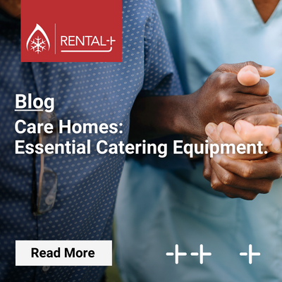 Rental+ Blog - Care Homes Essential Catering Equipment